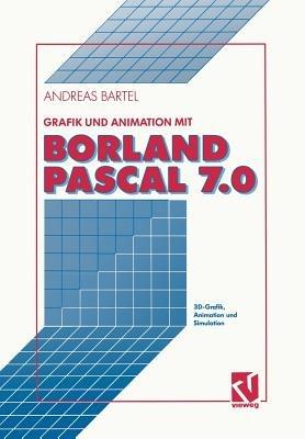 Grafik und Animation mit Borland Pascal 7.0: 3D-Grafik, Animation und Simulation - Andreas Bartel - cover