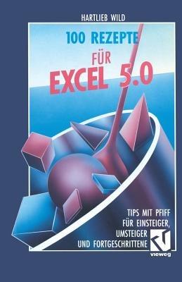 100 Rezepte für Excel 5.0: Tips mit Pfiff für Einsteiger, Umsteiger und Fortgeschrittene - cover