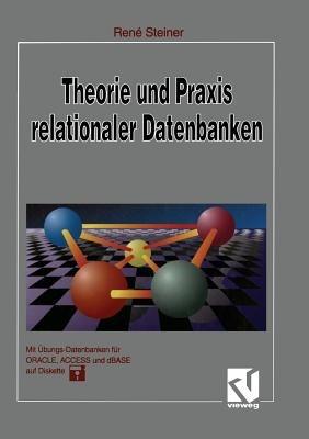 Theorie und Praxis relationaler Datenbanken: Eine grundlegende Einführung für Studenten und Datenbankentwickler - René Steiner - cover