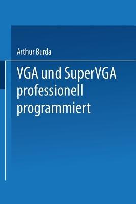 VGA und SuperVGA professionell programmiert: Mit nützlichen Tips, Tricks und Power-Tools auf Diskette - Arthur Burda - cover