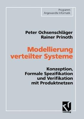 Modellierung verteilter Systeme: Konzeption, Formale Spezifikation und Verifikation mit Produktnetzen - Peter Ochsenschläger - cover