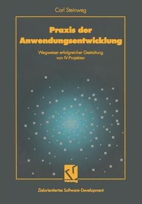 Praxis der Anwendungsentwicklung: Wegweiser erfolgreicher Gestaltung von IV-Projekten - Carl Steinweg - cover