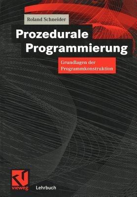 Prozedurale Programmierung: Grundlagen der Programmkonstruktion - Roland Schneider - cover