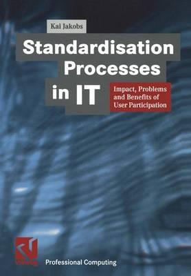 Standardisation Processes in IT: Impact, Problems and Benefits of User Participation - Kai Jakobs - cover