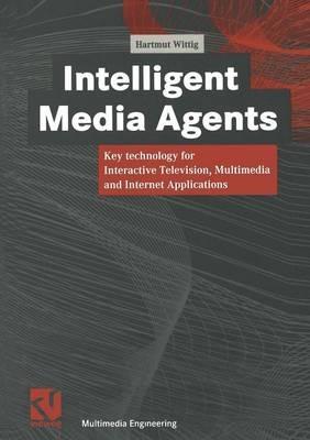 Intelligent Media Agents: Key technology for Interactive Television, Multimedia and Internet Applications - Hartmut Wittig - cover