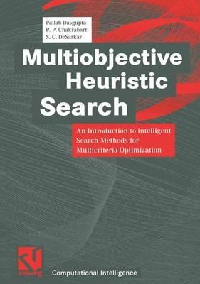 Multiobjective Heuristic Search: An Introduction to intelligent Search Methods for Multicriteria Optimization - Pallab Dasgupta,P. P. Chakrabarti,S. C. DeSarkar - cover