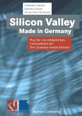 Silicon Valley Made in Germany: Was Sie von erfolgreichen Unternehmen der New Economy lernen können - Christoph Ludewig,Dirk Buschmann,Nicolai-Oliver Herbrand - cover