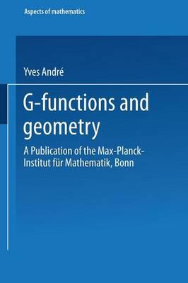 G-Functions and Geometry: A Publication of the Max-Planck-Institut für Mathematik, Bonn - Yves André - cover