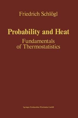 Probability and Heat: Fundamentals of Thermostatistics - Friedrich Schlögl - cover