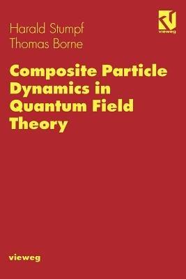 Composite Particle Dynamics in Quantum Field Theory - Harald Stumpf,Thomas Borne - cover