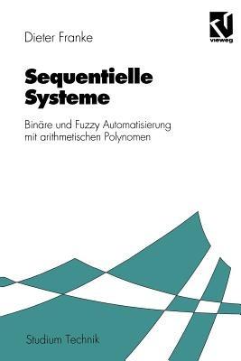 Sequentielle Systeme: Binäre und Fuzzy Automatisierung mit arithmetischen Polynomen - Dieter Franke - cover