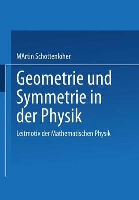 Geometrie und Symmetrie in der Physik: Leitmotiv der Mathematischen Physik - Martin Schottenloher - cover