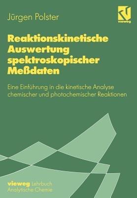 Reaktionskinetische Auswertung spektroskopischer Meßdaten: Eine Einführung in die kinetische Analyse chemischer und photochemischer Reaktionen - Jürgen Polster - cover