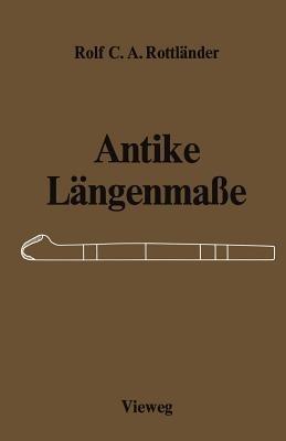Antike Längenmaße: Untersuchungen über ihre Zusammenhänge - Rolf C. A. Rottländer - cover