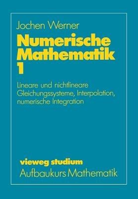 Numerische Mathematik: Band 1: Lineare und nichtlineare Gleichungssysteme, Interpolation, numerische Integration - Jochen Werner - cover