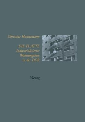 Die Platte Industrialisierter Wohnungsbau in der DDR - Christine Hannemann - cover