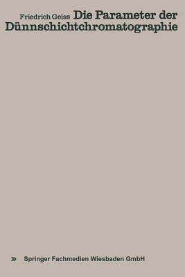 Die Parameter der Dünnschichtchromatographie: Eine Moderne Einführung in Grundlagen und Praxis - Friedrich Geiss - cover