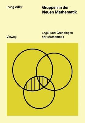 Gruppen in der Neuen Mathematik: Eine elementare Einführung in die Theorie mathematischer Gruppen an Hand einfacher Beispiele - Irving Adler - cover