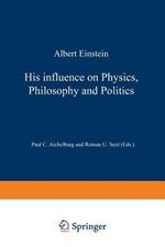 Albert Einstein: His Influence on Physics, Philosophy and Politics