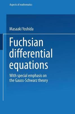 Fuchsian Differential Equations: With Special Emphasis on the Gauss-Schwarz Theory - Masaaki Yoshida - cover
