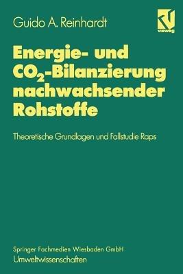 Energie- und CO2-Bilanzierung nachwachsender Rohstoffe: Theoretische Grundlagen und Fallstudie Raps - Guido A. Reinhardt - cover