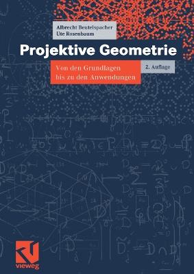 Projektive Geometrie: Von den Grundlagen bis zu den Anwendungen - Albrecht Beutelspacher,Ute Rosenbaum - cover