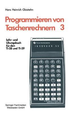Programmieren von Taschenrechnern: Lehr- und Übungsbuch für den TI-58 und TI-59 - Hans Heinrich Gloistehn - cover