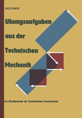 Übungsaufgaben aus der Technischen Mechanik: Statik · Festigkeitslehre · Dynamik für Studierende an Technischen Hochschulen und an Ingenieurschulen - Hans Göldner - cover
