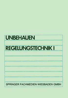 Regelungstechnik I: Klassische Verfahren zur Analyse und Synthese linearer kontinuierlicher Regelsysteme - Heinz Unbehauen - cover
