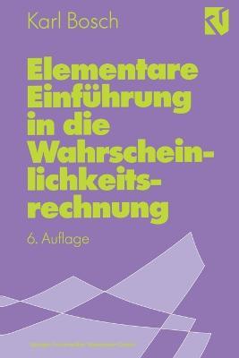 Elementare Einführung in die Wahrscheinlichkeitsrechnung: mit 82 Beispielen und 73 Übungsaufgaben mit vollständigem Lösungsweg - Karl Bosch - cover