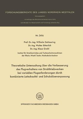 Theoretische Untersuchung über die Verbesserung des Flugverhaltens von Strahltriebwerken bei variablen Fluganforderungen durch kombinierte Leitschaufel- und Schubdüsenanpassung - Wilhelm Dettmering,Walter Bitterlich,Klaus Grahl - cover