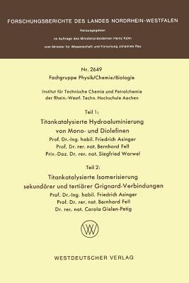 Teil 1: Titankatalysierte Hydroaluminierung von Mono- und Diolefinen. Teil 2: Titankatalysierte Isomerisierung sekundärer und tertiärer Grignardverbindungen - Friedrich Asinger - cover