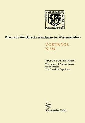 The Impact of Nuclear Power on the Public: The American Experience: Sonder-Vortragsveranstaltung der Klasse für Natur-, Ingenieur- und Wirtschaftswissenschaften in der Kernforschungsanlage Jülich am 24. Januar 1973 - Victor Potter Bond - cover