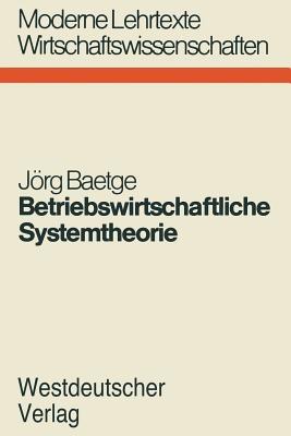 Betriebswirtschaftliche Systemtheorie: Regelungstheoretische Planungs-Überwachungsmodelle für Produktion, Lagerung und Absatz - Jörg Baetge - cover