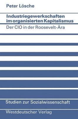 Industriegewerkschaften im organisierten Kapitalismus: Der CIO in der Roosevelt-Ära - Peter Lösche - cover