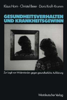 Gesundheitsverhalten und Krankheitsgewinn: Zur Logik von Widerständen gegen gesundheitliche Aufklärung - Klaus Horn,Christel Beier,Doris Kraft-Krumm - cover