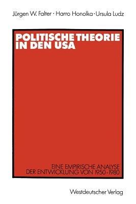 Politische Theorie in den USA: Eine empirische Analyse der Entwicklung von 1950–1980 - Jürgen W. Falter,Harro Honolka,Ursula Ludz - cover