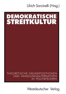 Demokratische Streitkultur: Theoretische Grundpositionen und Handlungsalternativen in Politikfeldern - cover