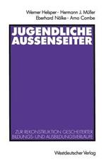 Jugendliche Außenseiter: Zur Rekonstruktion gescheiterter Bildungs- und Ausbildungsverläufe
