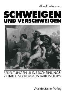 Schweigen und Verschweigen: Bedeutungen und Erscheinungsvielfalt einer Kommunikationsform - cover