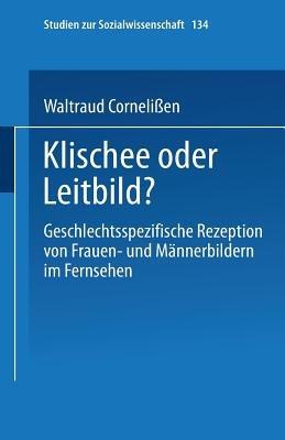 Klischee oder Leitbild?: Geschlechtsspezifische Rezeption von Frauen- und Männerbildern im Fernsehen - Waltraud Cornelißen - cover