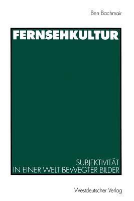 Fernsehkultur: Subjektivität in einer Welt bewegter Bilder - Ben Bachmair - cover