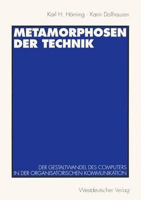 Metamorphosen der Technik: Der Gestaltwandel des Computers in der organisatorischen Kommunikation - Karl H. Hörning,Karin Dollhausen - cover