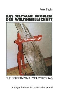 Das seltsame Problem der Weltgesellschaft: Eine Neubrandenburger Vorlesung - Peter Fuchs - cover