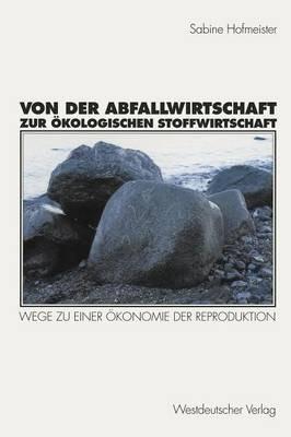 Von der Abfallwirtschaft zur ökologischen Stoffwirtschaft: Wege zu einer Ökonomie der Reproduktion - Sabine Hofmeister - cover