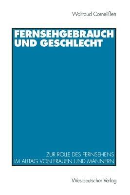Fernsehgebrauch und Geschlecht: Zur Rolle des Fernsehens im Alltag von Frauen und Männern - Waltraud Cornelißen - cover