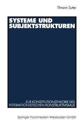 Systeme und Subjektstrukturen: Zur Konstitutionstheorie des interaktionistischen Konstruktivismus - Tilmann Sutter - cover