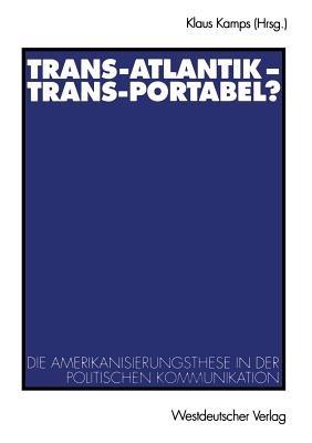 Trans-Atlantik — Trans-Portabel?: Die Amerikanisierungsthese in der politischen Kommunikation - cover