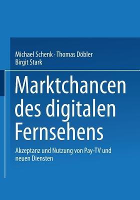 Marktchancen des digitalen Fernsehens: Akzeptanz und Nutzung von Pay-TV und neuen Diensten - Michael Schenk,Thomas Döbler,Birgit Stark - cover