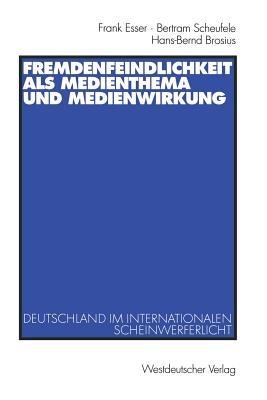 Fremdenfeindlichkeit als Medienthema und Medienwirkung: Deutschland im internationalen Scheinwerferlicht - Frank Esser,Bertram Scheufele,Hans-Bernd Brosius - cover
